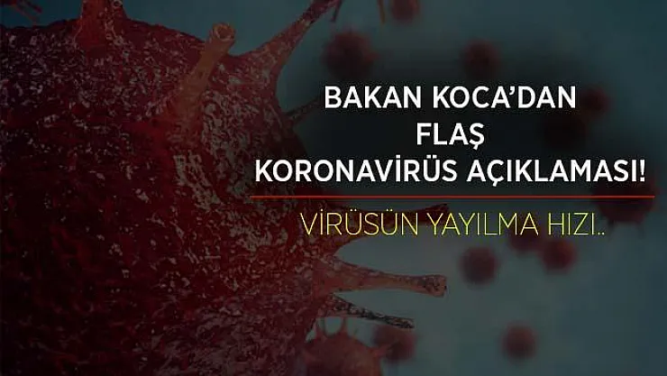 Bakan Koca'dan flaş açıklama! Virüsün yayılma hızı..