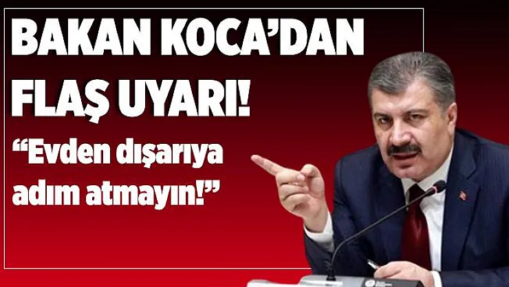 Bakan Koca'dan flaş uyarı geldi! Evden dışarıya adım atmayın!