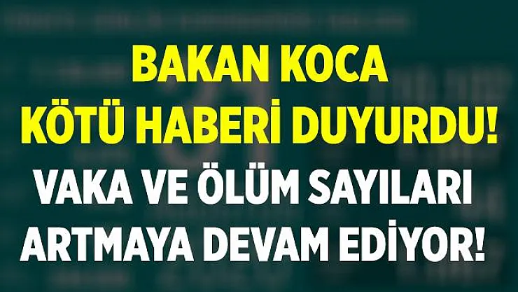 Bakan Koca'dan kötü haber geldi! Vaka ve ölüm sayıları artmaya devam ediyor!
