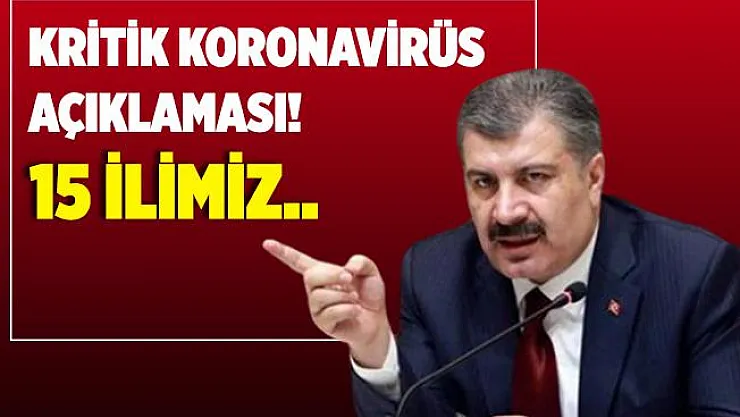 Bakan Koca'dan kritik koronavirüs açıklaması! 15 ilimiz..