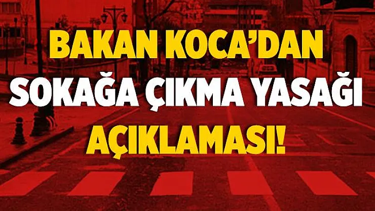 Bakan Koca'dan sokağa çıkma yasağı açıklaması!
