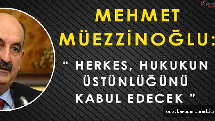 Bakan Müezzinoğlu: " Herkes hukukun üstünlüğünü kabul edecek "