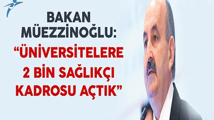 Bakan Müezzinoğlu "Üniversitelere 2 Bin Sağlıkçı Kadrosu Açtık"