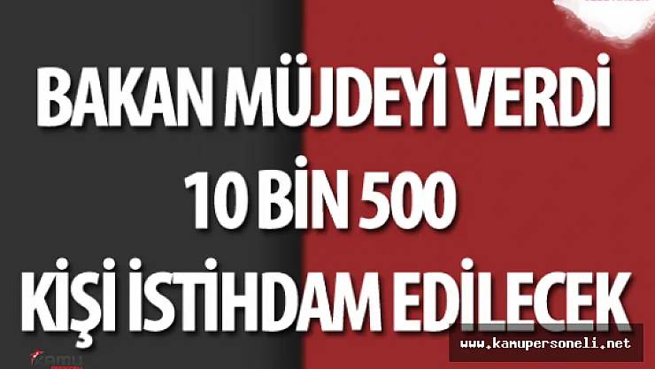 Bakan Müjdeyi Verdi 10 Bin 500 Kişiye İş İmkanı Doğdu