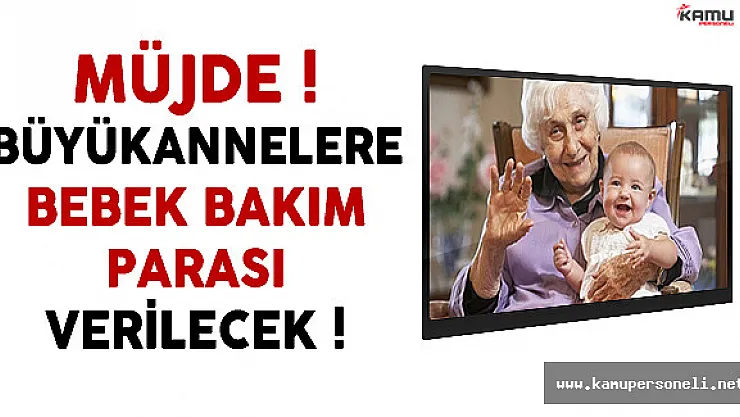 Bakan Müjdeyi Verdi ! Büyükannelere Bebek Bakım Parası Verilecek