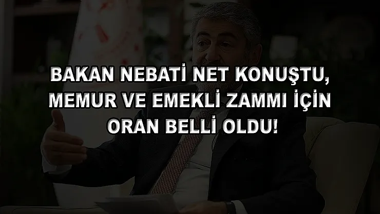 Bakan Nebati net konuştu, memur ve emekli zammı için oran belli oldu!
