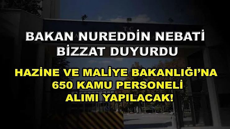 Bakan Nureddin Nebati bizzat duyurdu: Hazine ve Maliye Bakanlığı'na 650 kamu personeli alımı yapılacak!