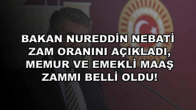 Bakan Nureddin Nebati zam oranını açıkladı, memur ve emekli maaş zammı belli oldu!