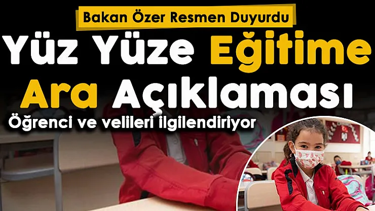 Bakan Özer resmen duyurdu: Omicron nedeniyle yüz yüze eğitime ara açıklaması