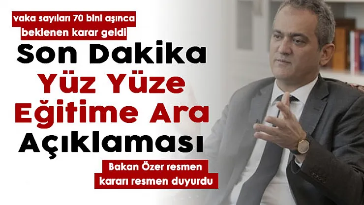 Bakan Özer'den yüz yüze eğitime ara açıklaması geldi! Vakalar 70 bini aşınca beklenen karar geldi