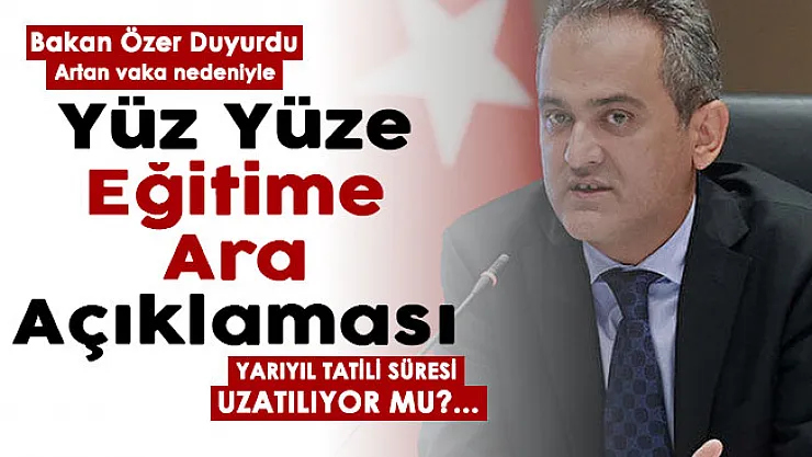 Bakan Özer'den yüz yüze eğitime ara verilmesi hakkında açıklama! Artan koronavirüs vakaları nedeniyle..