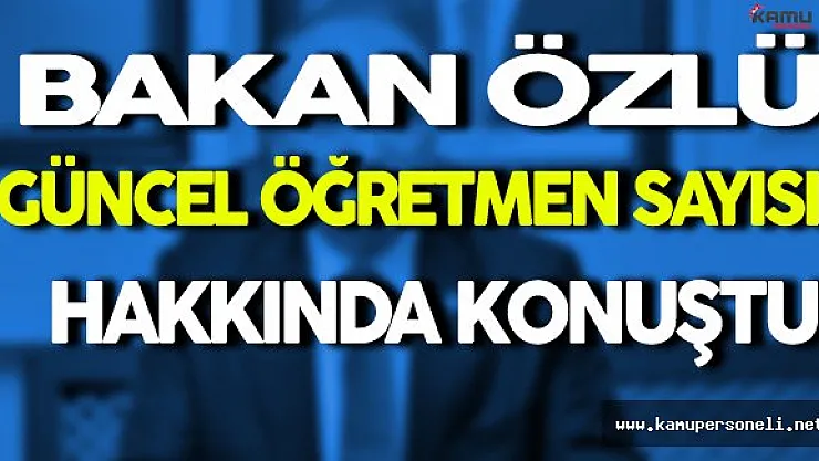 Bakan Özlü Güncel Öğretmen Sayısı Hakkında Açıklama Yaptı