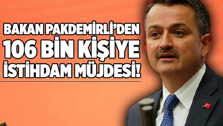 Bakan Pakdemirli müjdeyi duyurdu! 106 bin kişiye istihdam sağlanacak!
