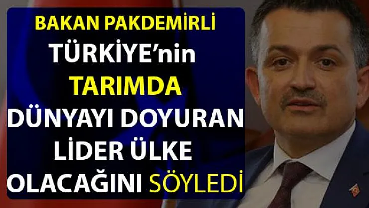 Bakan Pakdemirli, Türkiye'nin tarımda dünyayı doyuracak lider ülke olacağını iddia etti