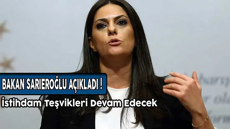 Bakan Sarıeroğlu Açıkladı! İstihdam Teşvikleri Devam Edecek