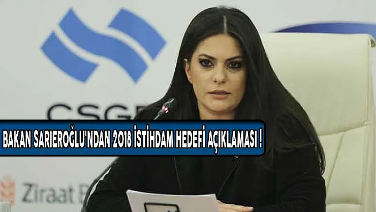 Bakan Sarıeroğlu'ndan 2018 İstihdam Hedefi Açıklaması!