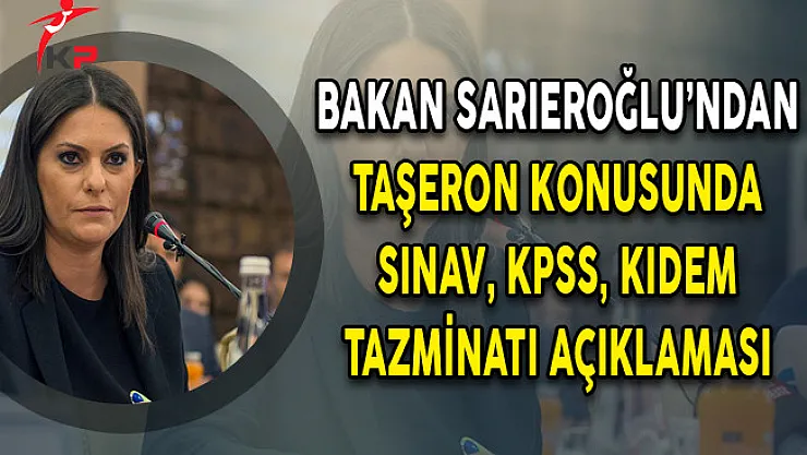 Bakan Sarıeroğlu'ndan Taşerona Kadro Konusunda Sınav, KPSS, Kıdem Tazminatı Açıklaması!