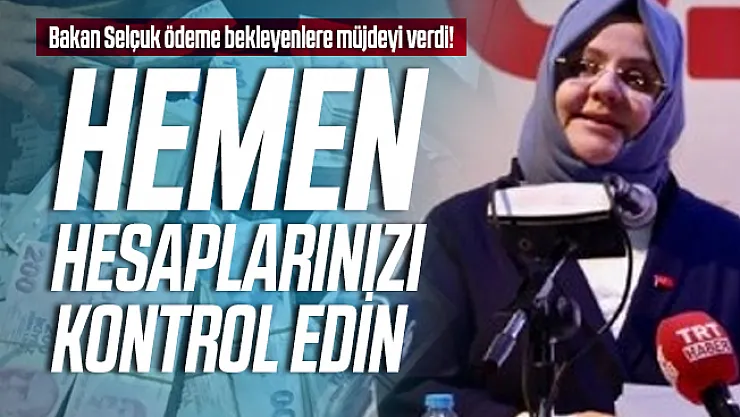 Bakan Selçuk ödeme bekleyenlere müjdeyi verdi! Hemen hesaplarınızı kontrol edin