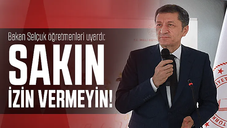 Bakan Selçuk öğretmenleri uyardı: Sakın izin vermeyin!