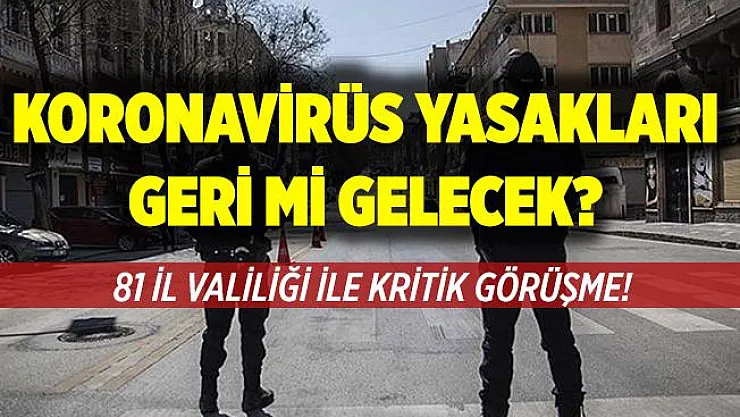 Bakan Soylu 81 il valisiyle kritik görüşme gerçekleştirdi! Koronavirüs yasakları geri mi gelecek?