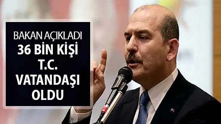 Bakan Soylu Açıkladı: 36 Bin Kişi Türkiye Cumhuriyeti Vatandaşı Oldu