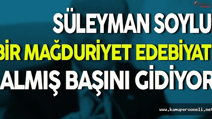 Bakan Soylu: Bir Mağduriyet Edebiyatı Almış Başını Gidiyor