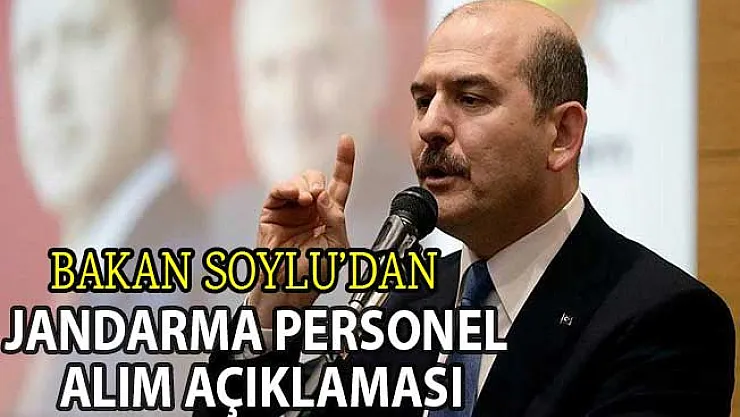 Bakan Soylu'dan Jandarma Genel Komutanlığı'na Yeni Personel Alım Açıklaması