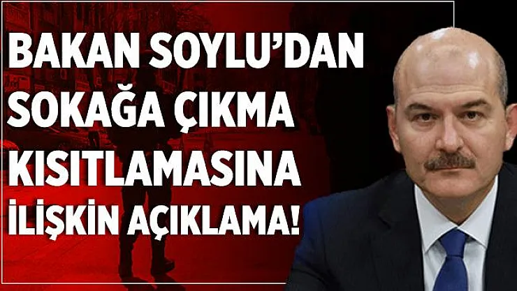 Bakan Soylu'dan sokağa çıkma kısıtlamasına ilişkin açıklama!