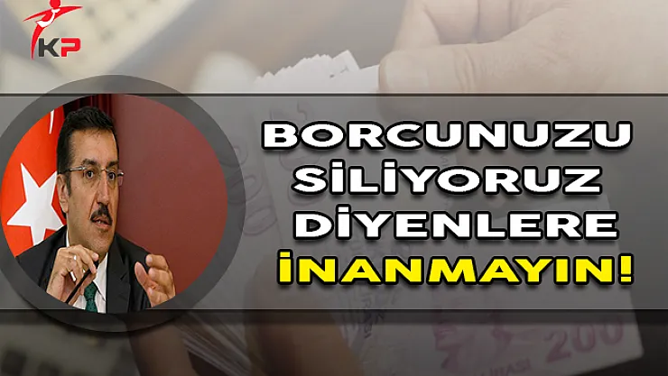 Bakan Tüfenkci Uyardı: Borcunuzu Siliyoruz Diyenlere İtibar Etmeyin