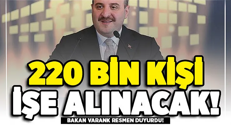 Bakan Varank resmen duyurdu! 220 bin kişiye istihdam