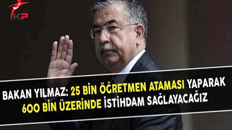 Bakan Yılmaz: 25 Bin Öğretmen Ataması Yaparak 600 Bin Üzerinde İstihdam Sağlayacağız
