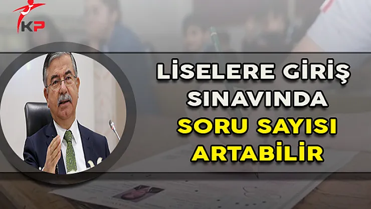 Bakan Yılmaz Açıkladı: Liselere Giriş Sınavında Soru Sayısı Artabilir