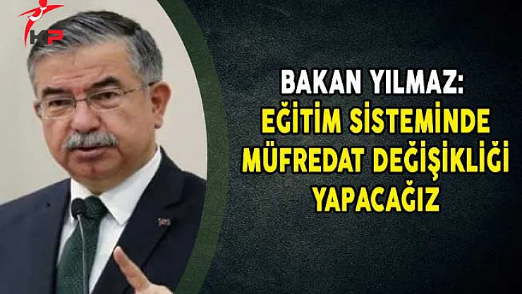 Bakan Yılmaz: Eğitim Sisteminde Müfredat Değişikliği Yapacağız