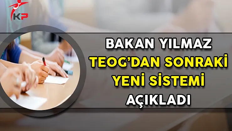 Bakan Yılmaz TEOG'dan Sonra Gelecek Sistemi Açıkladı