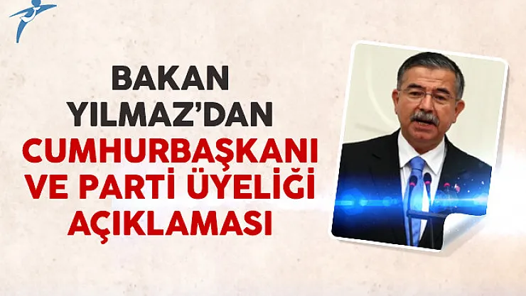 Bakan Yılmaz'dan Cumhurbaşkanının parti üyeliği açıklaması