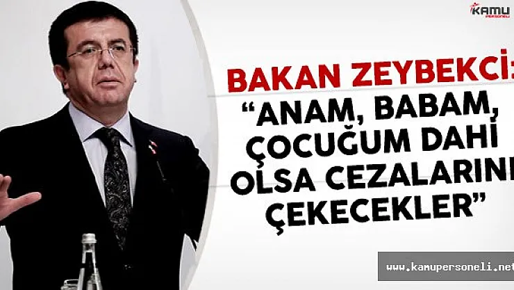 Bakan Zeybekci: 'Anam, Babam Dahi Olsa Cezalarını Çekecekler'