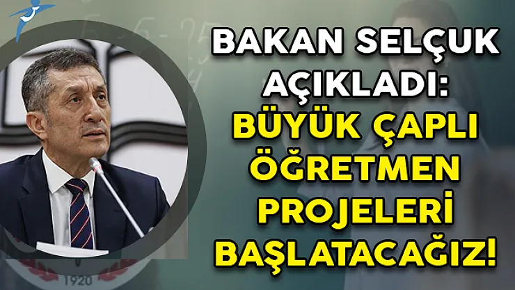 Bakan Ziya Selçuk Açıkladı: Büyük Çaplı Öğretmen Projeleri Başlatacağız!