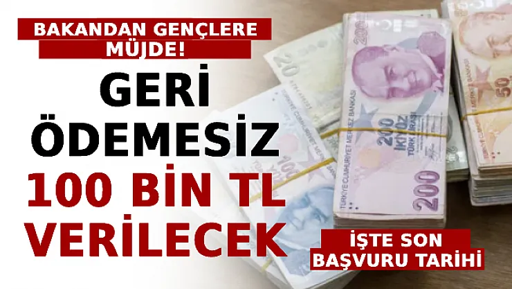 Bakandan Gençlere Müjde! Geri Ödemesiz 100 Bin TL Verilecek! İşte Son Başvuru Tarihi