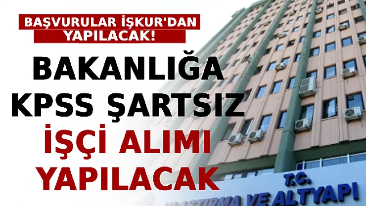 Bakanlığa KPSS Şartsız İşçi Alımı Yapılacak! Başvurular İŞKUR Üzerinden Yapılacak!