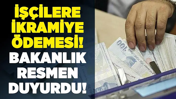 Bakanlık resmen duyurdu: İşçilerin ikramiye ödemesi bugün!