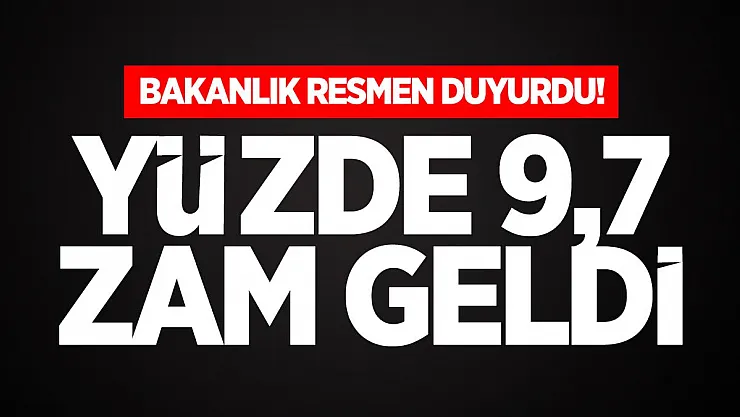 Bakanlık resmen duyurdu! Yüzde 9,7 zam geldi