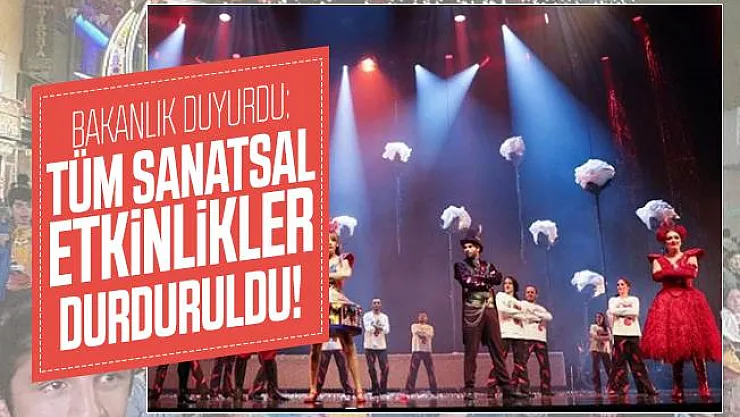 Bakanlık son dakika duyurdu: Tüm sanatsal etkinlikler durduruldu!