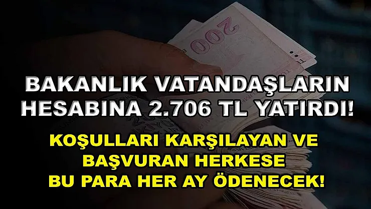 Bakanlık vatandaşların hesabına 2.706 TL yatırdı! Koşulları karşılayan ve başvuran herkese bu para her ay ödenecek!