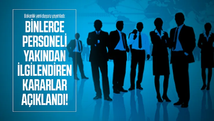 Bakanlık yeni duyuru yayımladı: Binlerce personeli yakından ilgilendiren kararlar açıklandı!