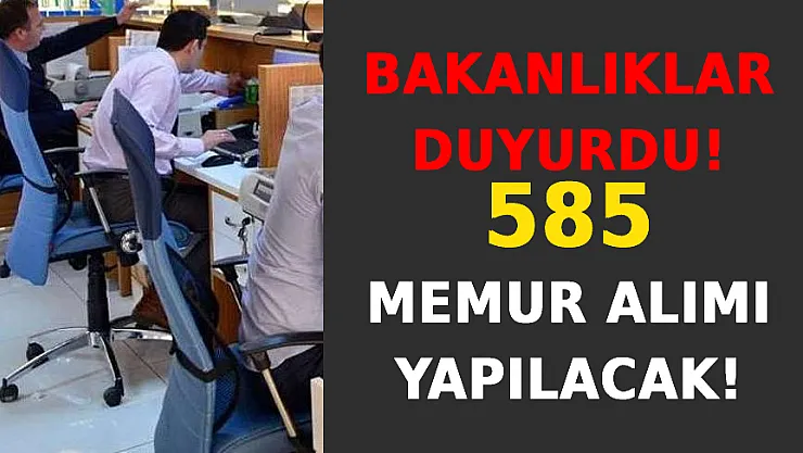 Bakanlıklar Duyurdu! 585 Memur Alımı Yapılacak!