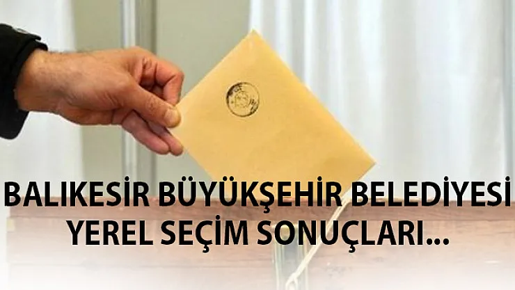 Balıkesir 31 Mart Yerel Seçim Sonucu- Balıkesir Oy Oranı 31 Mart 2019 Yerel Seçim 2019
