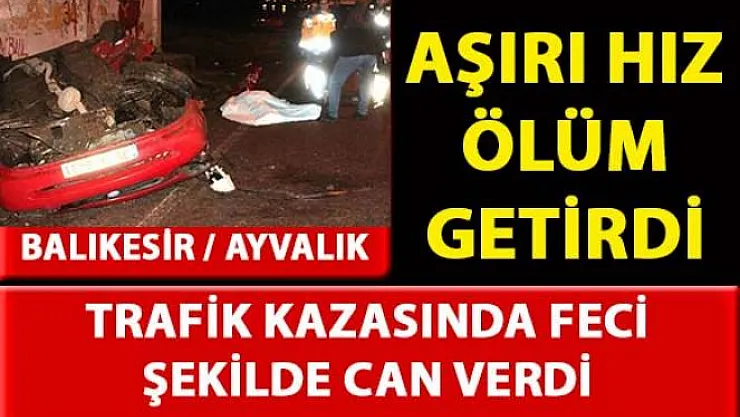 Balıkesir Ayvalık ilçesinde meydana gelen trafk kazasında 1 ölü 1 ağır yaralı