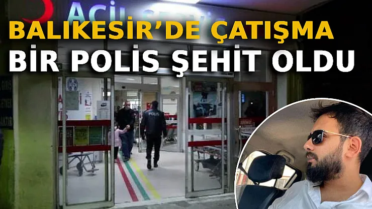 Balıkesir'de Çatışma: Bir Polis Şehit Oldu