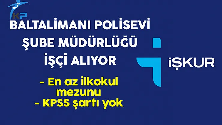 Baltalimanı Polisevi Farklı Pozisyonlarda İşçi Alıyor