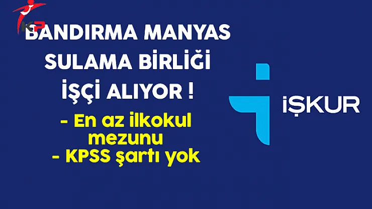Bandırma Manyas Sulama Birliği En Az İlkokul Mezunu İşçi Alıyor